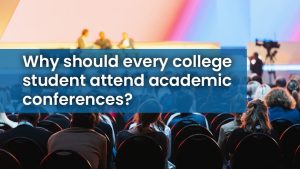 Why should every college student attend academic conferences?